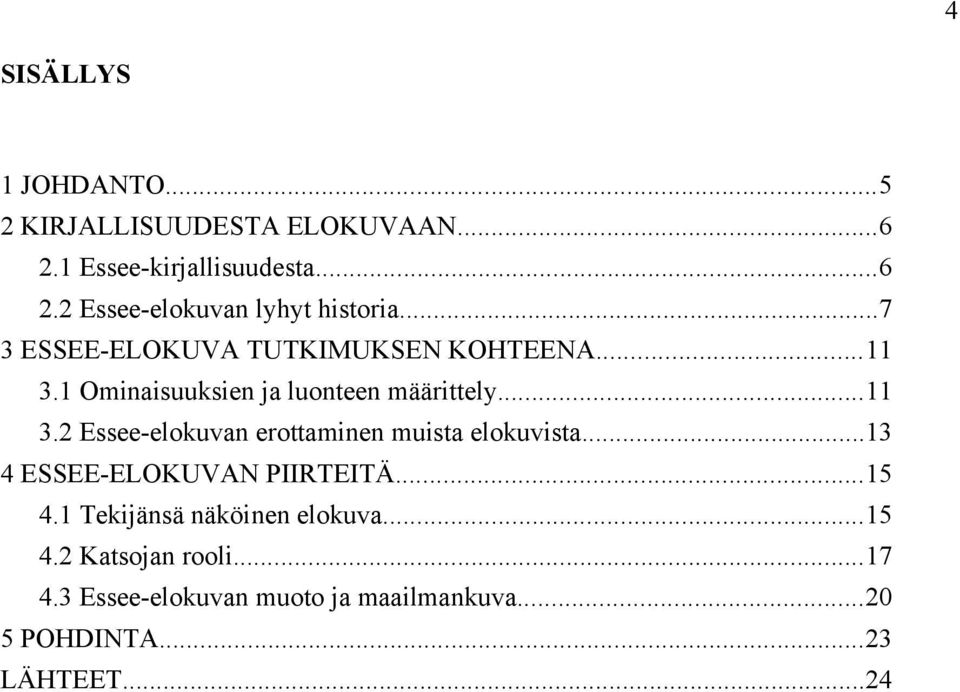 ..13 4 ESSEE-ELOKUVAN PIIRTEITÄ...15 4.1 Tekijänsä näköinen elokuva...15 4.2 Katsojan rooli...17 4.