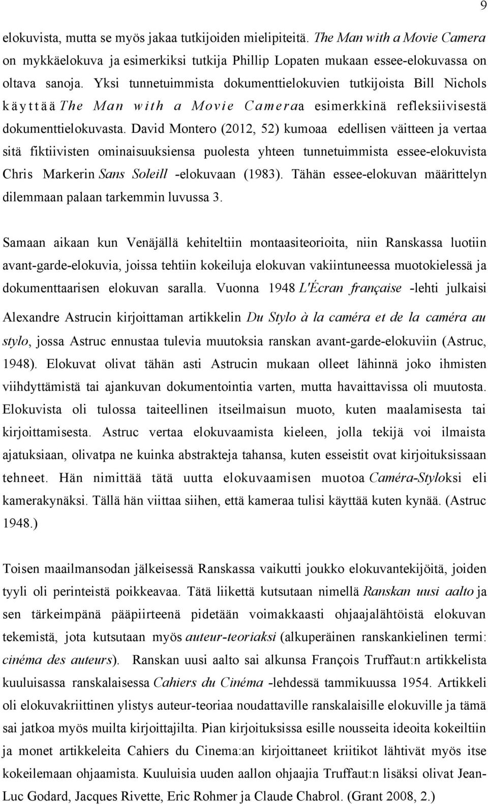 David Montero (2012, 52) kumoaa edellisen väitteen ja vertaa sitä fiktiivisten ominaisuuksiensa puolesta yhteen tunnetuimmista essee-elokuvista Chris Markerin Sans Soleill -elokuvaan (1983).