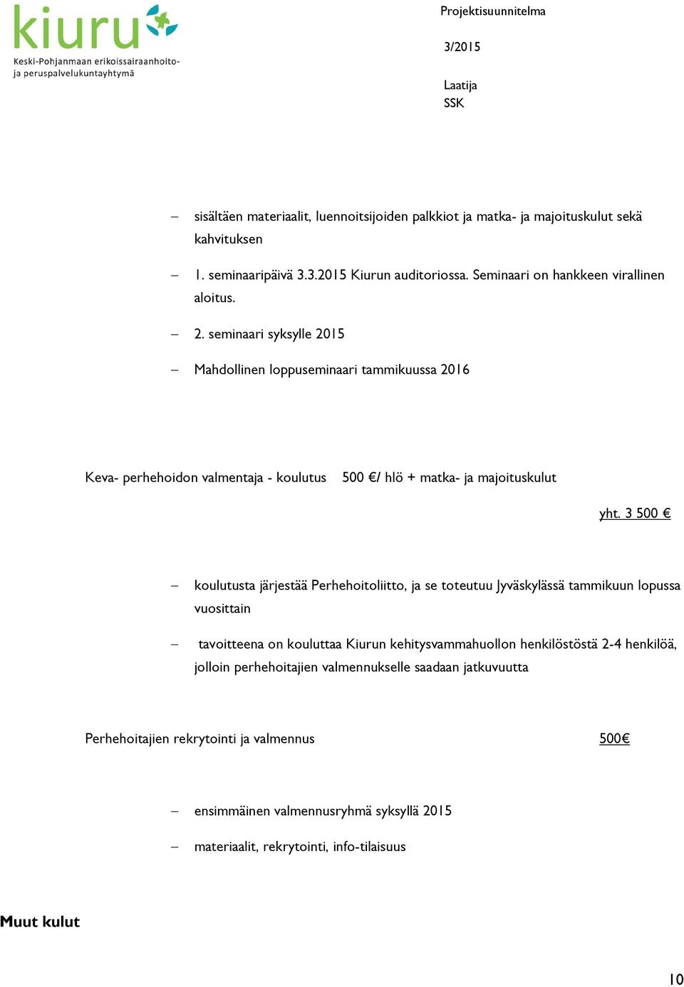 seminaari syksylle 2015 Mahdollinen loppuseminaari tammikuussa 2016 Keva- perhehoidon valmentaja - koulutus 500 / hlö + matka- ja majoituskulut yht.