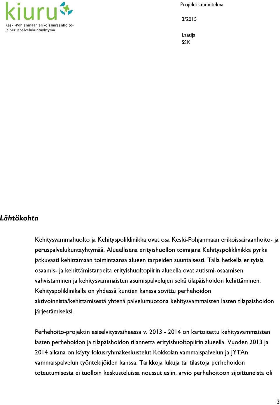 Tällä hetkellä erityisiä osaamis- ja kehittämistarpeita erityishuoltopiirin alueella ovat autismi-osaamisen vahvistaminen ja kehitysvammaisten asumispalvelujen sekä tilapäishoidon kehittäminen.