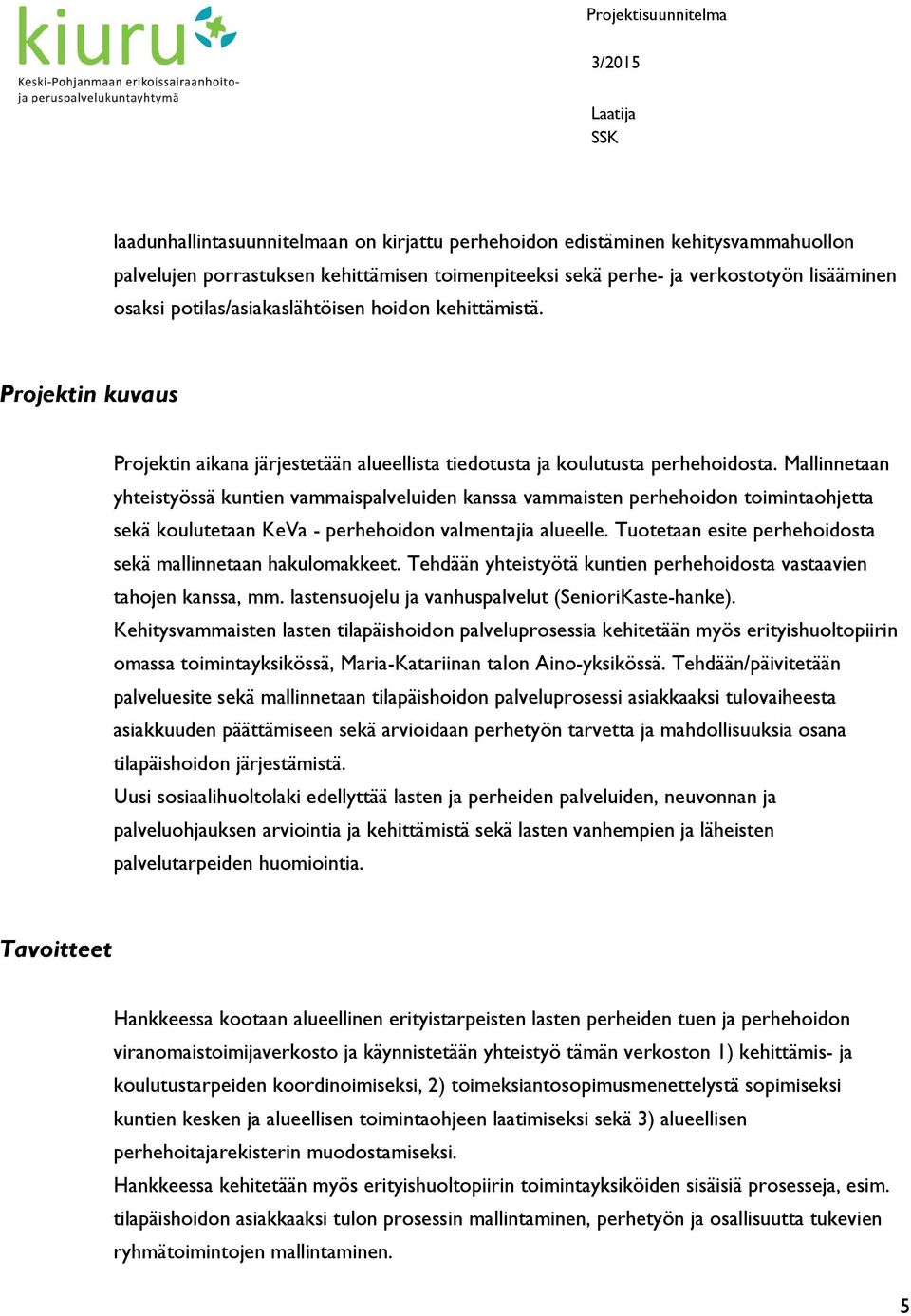 Mallinnetaan yhteistyössä kuntien vammaispalveluiden kanssa vammaisten perhehoidon toimintaohjetta sekä koulutetaan KeVa - perhehoidon valmentajia alueelle.