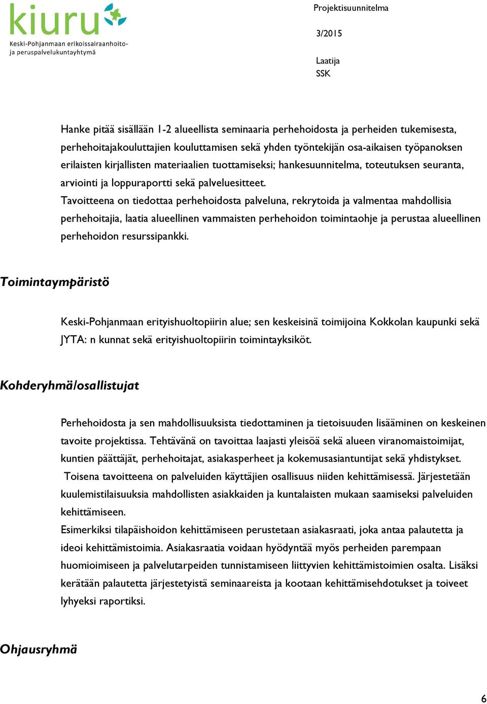 Tavoitteena on tiedottaa perhehoidosta palveluna, rekrytoida ja valmentaa mahdollisia perhehoitajia, laatia alueellinen vammaisten perhehoidon toimintaohje ja perustaa alueellinen perhehoidon