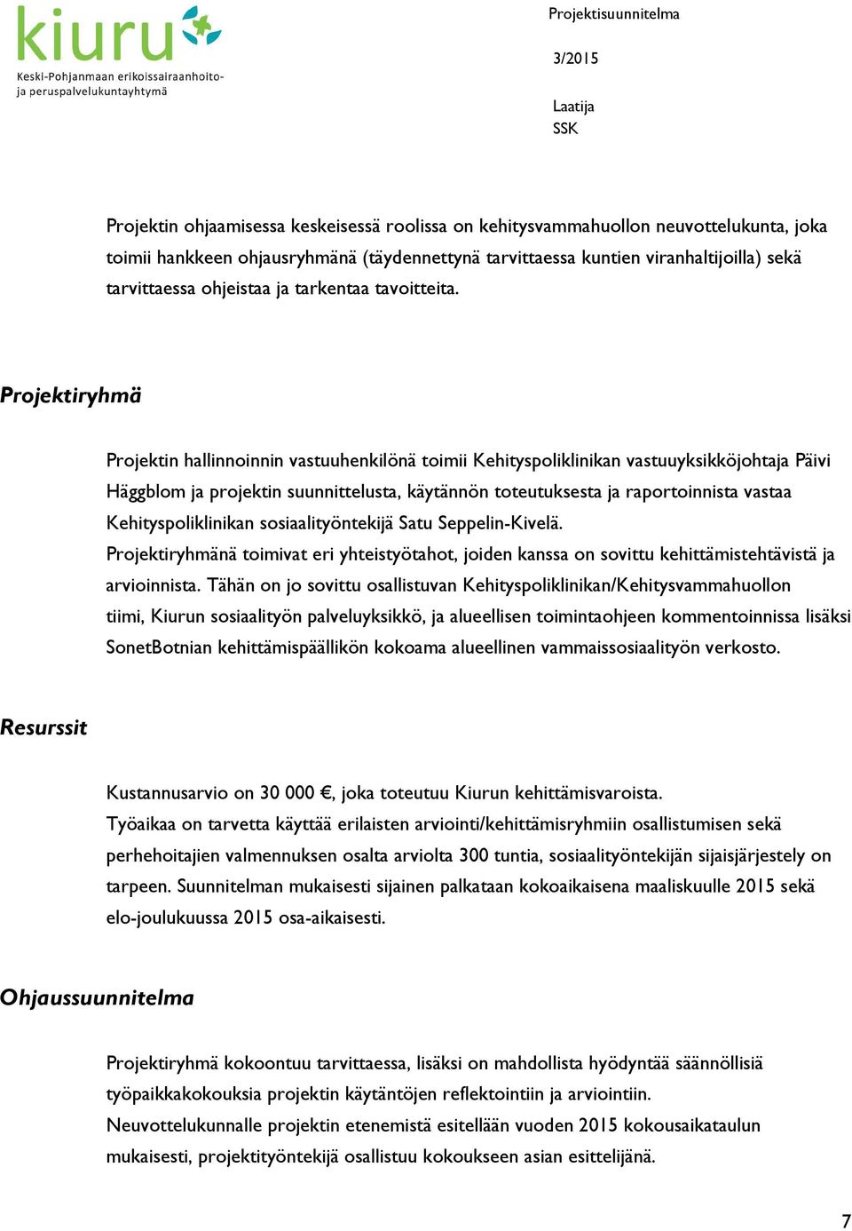 Projektiryhmä Projektin hallinnoinnin vastuuhenkilönä toimii Kehityspoliklinikan vastuuyksikköjohtaja Päivi Häggblom ja projektin suunnittelusta, käytännön toteutuksesta ja raportoinnista vastaa