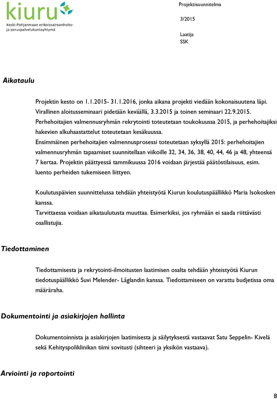 Projektin päättyessä tammikuussa 2016 voidaan järjestää päätöstilaisuus, esim. luento perheiden tukemiseen liittyen.