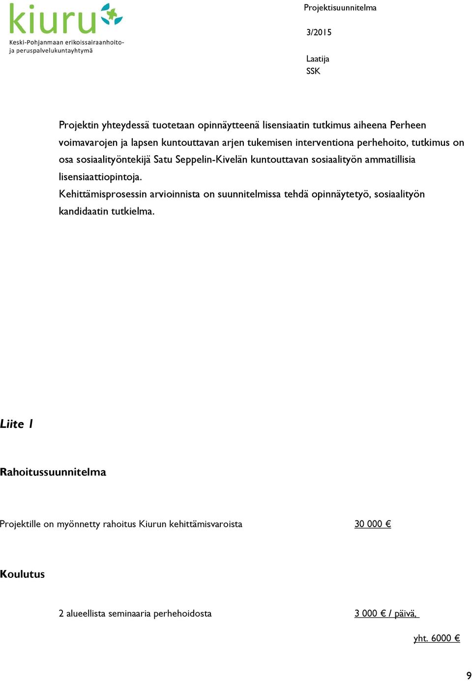 lisensiaattiopintoja. Kehittämisprosessin arvioinnista on suunnitelmissa tehdä opinnäytetyö, sosiaalityön kandidaatin tutkielma.