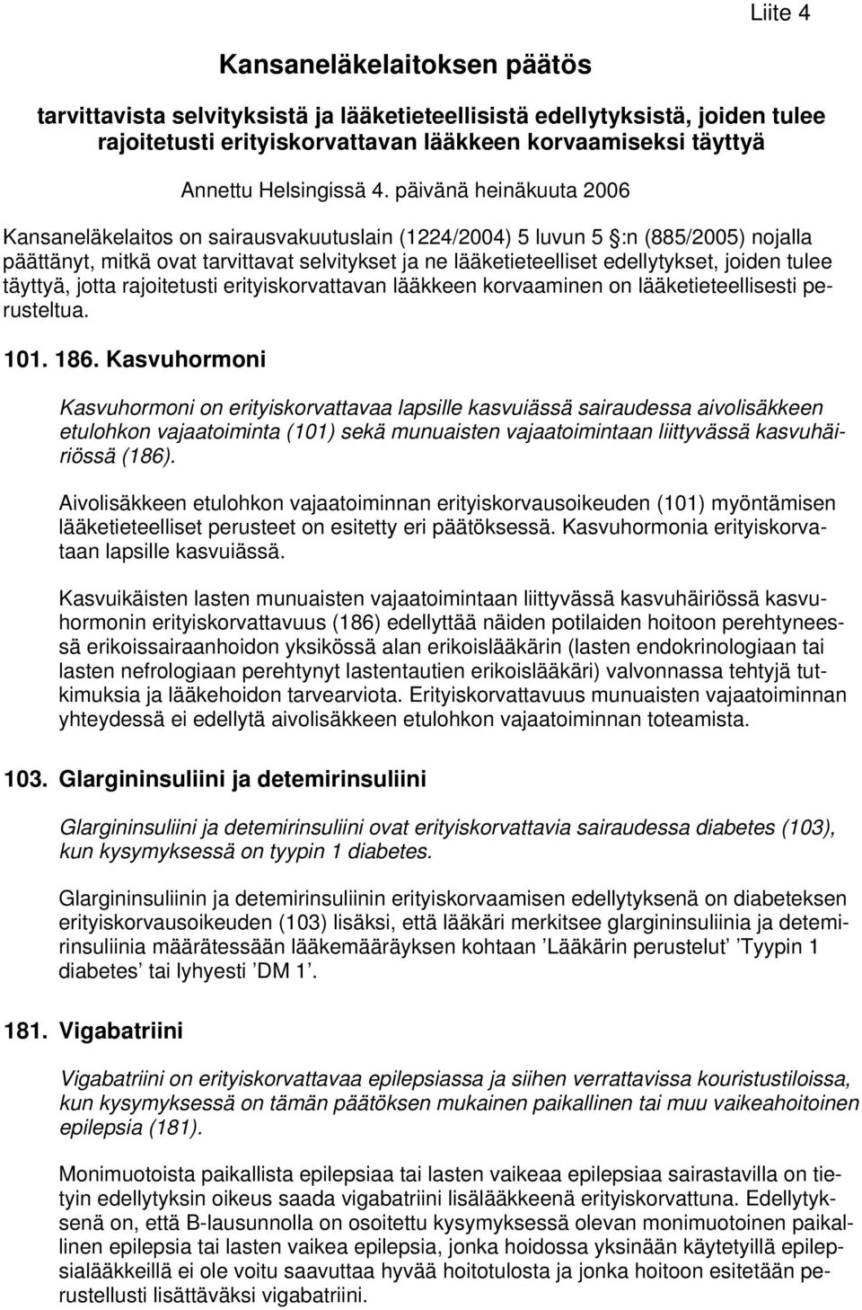 joiden tulee täyttyä, jotta rajoitetusti erityiskorvattavan lääkkeen korvaaminen on lääketieteellisesti perusteltua. 101. 186.