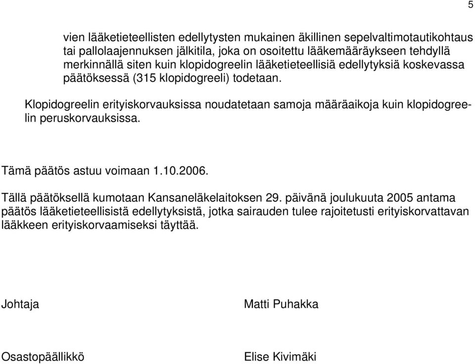 Klopidogreelin erityiskorvauksissa noudatetaan samoja määräaikoja kuin klopidogreelin peruskorvauksissa. Tämä päätös astuu voimaan 1.10.2006.