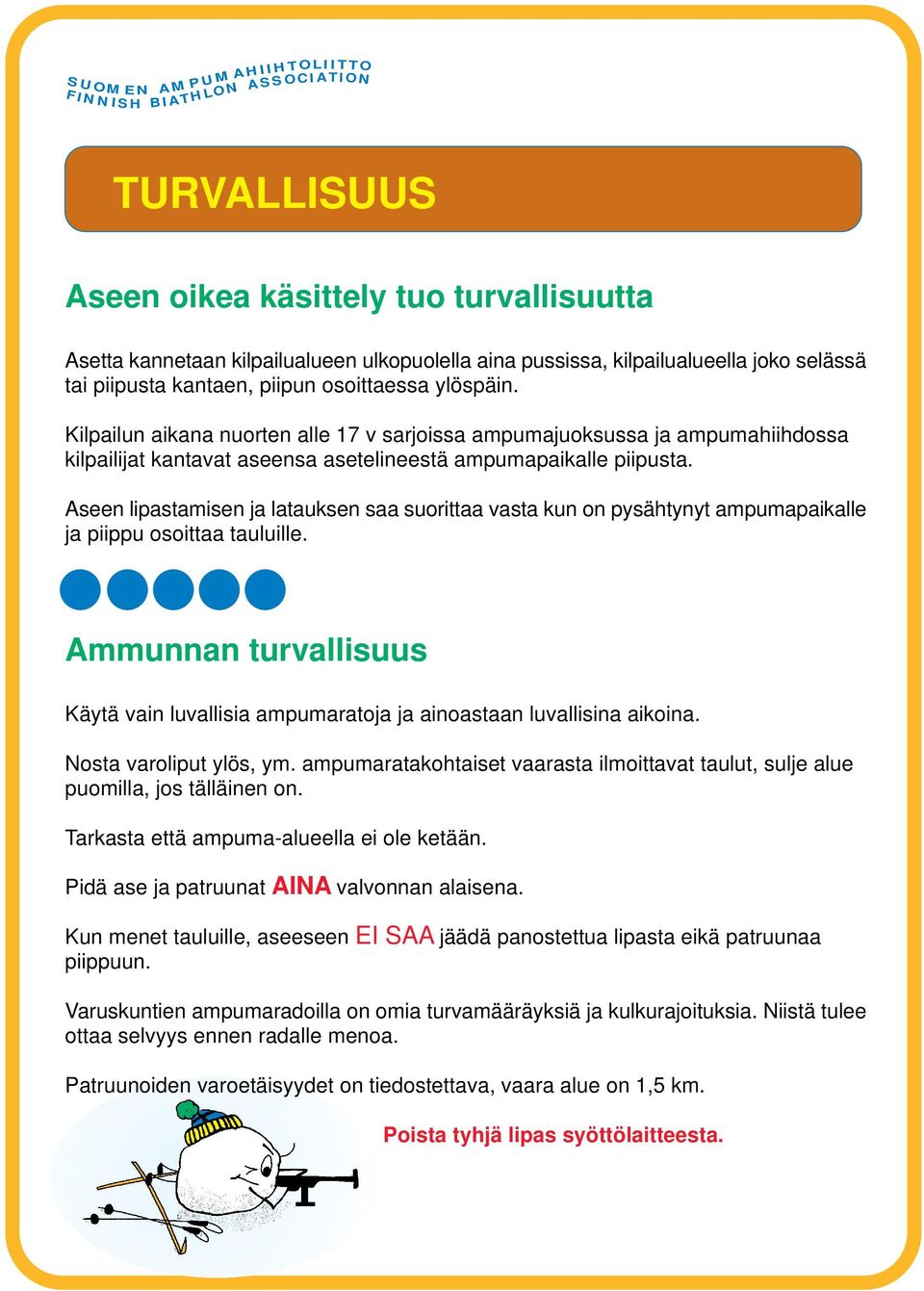 Aseen lipastamisen ja latauksen saa suorittaa vasta kun on pysähtynyt ampumapaikalle ja piippu osoittaa tauluille.