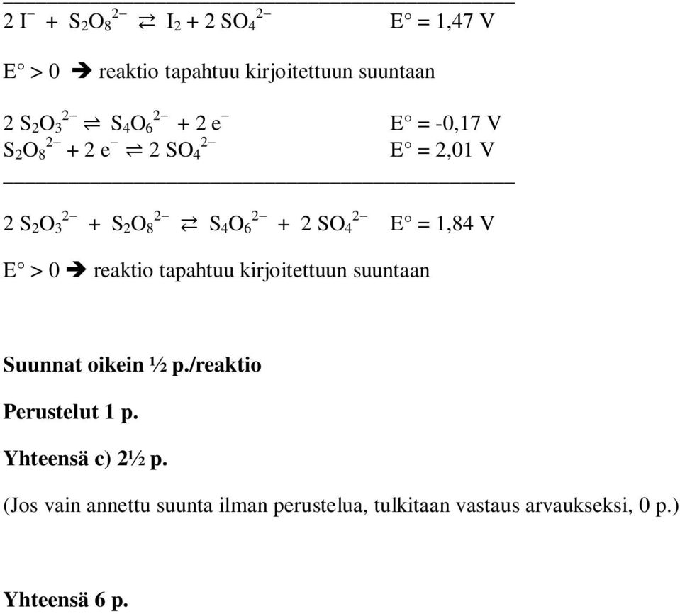 > 0 è reaktio tapahtuu kirjoitettuun suuntaan Suunnat oikein ½ p./reaktio Perustelut 1 p.