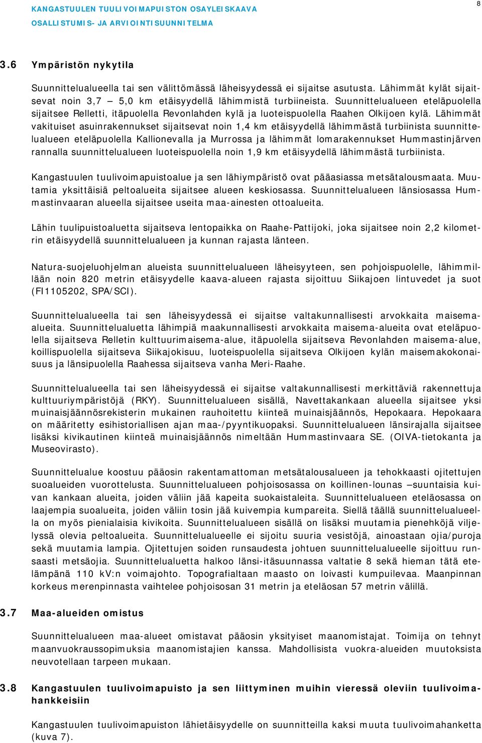 Lähimmät vakituiset asuinrakennukset sijaitsevat noin 1,4 km etäisyydellä lähimmästä turbiinista suunnittelualueen eteläpuolella Kallionevalla ja Murrossa ja lähimmät lomarakennukset Hummastinjärven