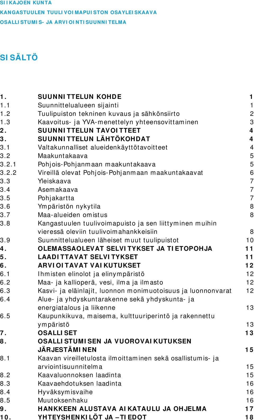 2.2 Vireillä olevat Pohjois-Pohjanmaan maakuntakaavat 6 3.3 Yleiskaava 7 3.4 Asemakaava 7 3.5 Pohjakartta 7 3.6 Ympäristön nykytila 8 3.7 Maa-alueiden omistus 8 3.