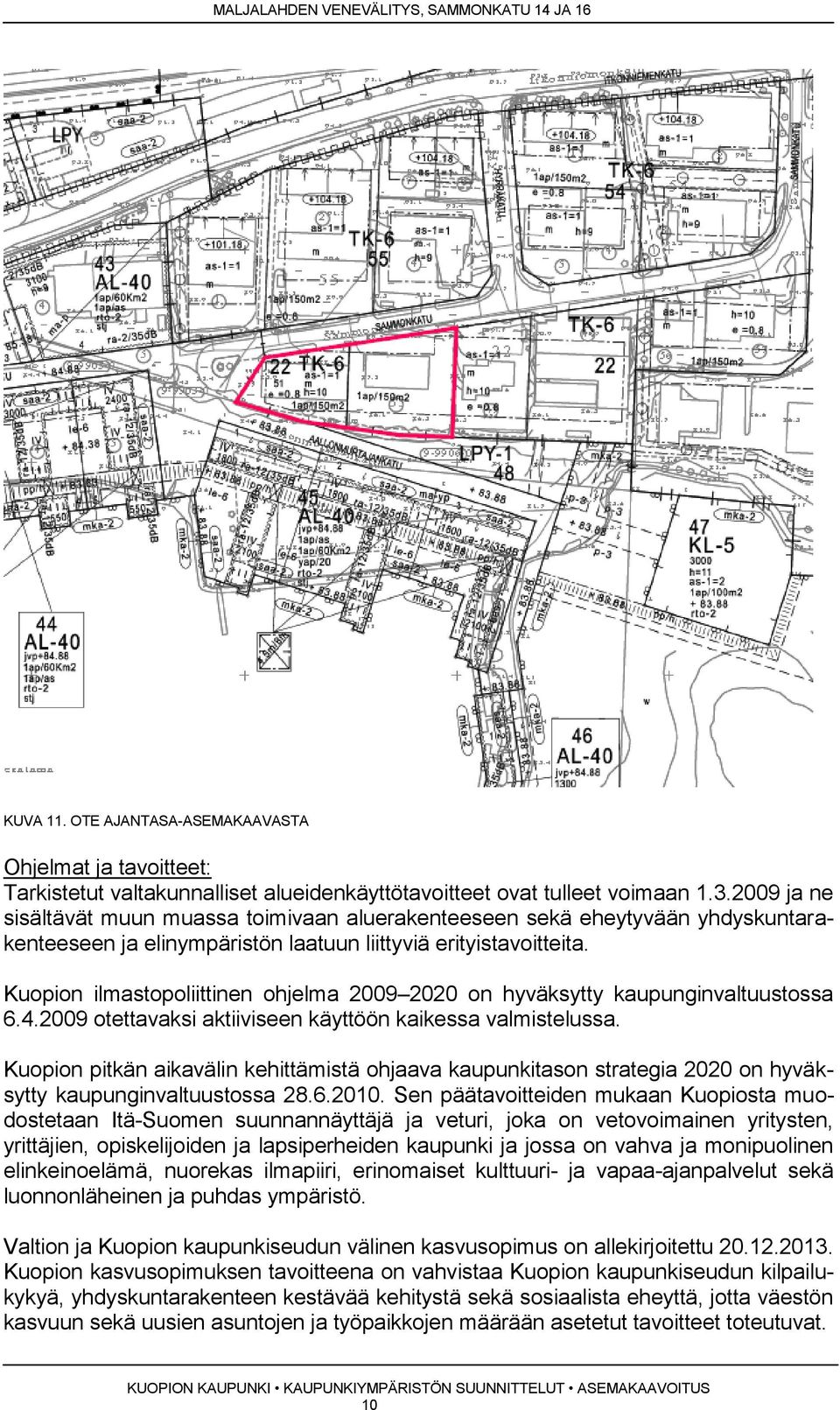 Kuopion ilmastopoliittinen ohjelma 2009 2020 on hyväksytty kaupunginvaltuustossa 6.4.2009 otettavaksi aktiiviseen käyttöön kaikessa valmistelussa.