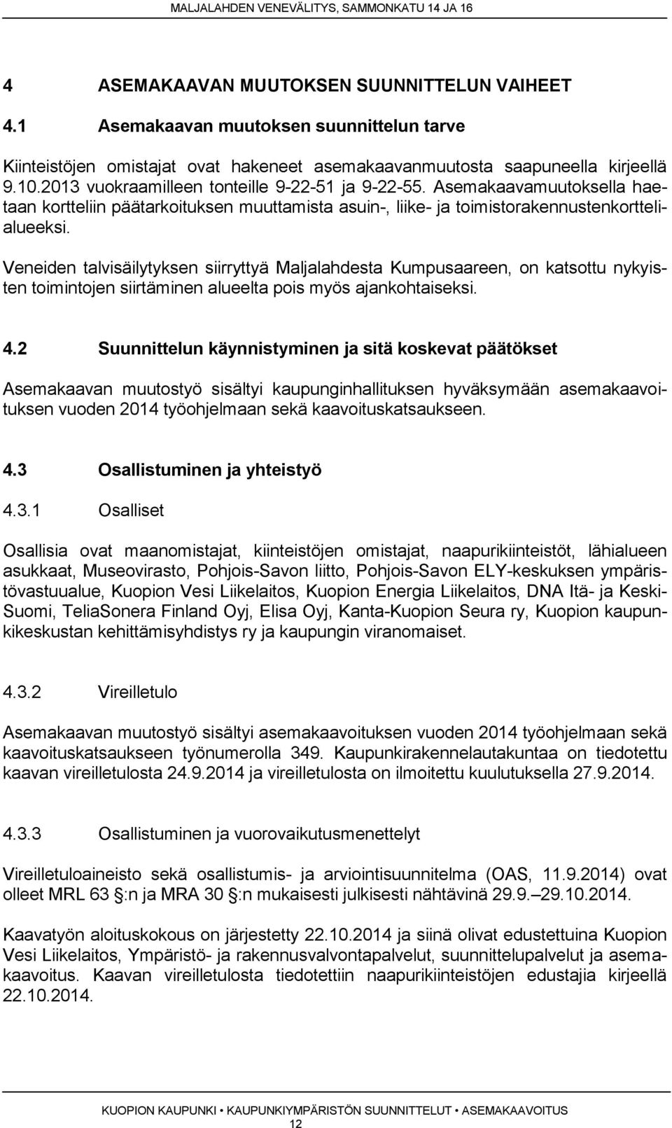 Veneiden talvisäilytyksen siirryttyä Maljalahdesta Kumpusaareen, on katsottu nykyisten toimintojen siirtäminen alueelta pois myös ajankohtaiseksi. 4.