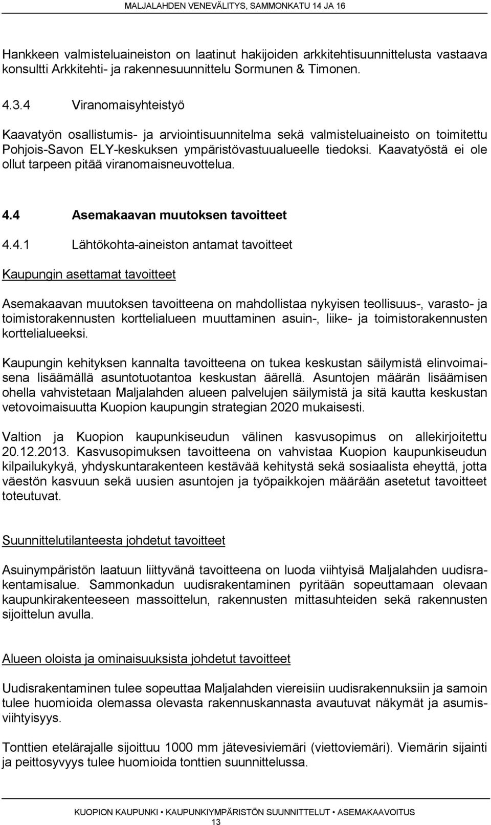 Kaavatyöstä ei ole ollut tarpeen pitää viranomaisneuvottelua. 4.