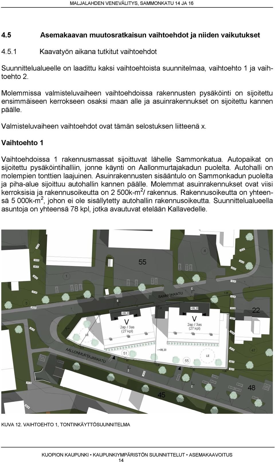 Valmisteluvaiheen vaihtoehdot ovat tämän selostuksen liitteenä x. Vaihtoehto 1 Vaihtoehdoissa 1 rakennusmassat sijoittuvat lähelle Sammonkatua.