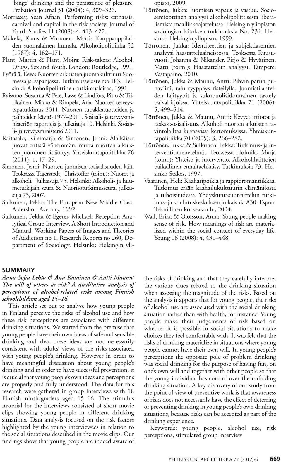 Plant, Martin & Plant, Moira: Risk-takers: Alcohol, Drugs, Sex and Youth. London: Routledge, 1991. Pyörälä, Eeva: Nuorten aikuisten juomakulttuuri Suomessa ja Espanjassa. Tutkimusseloste n:o 183.