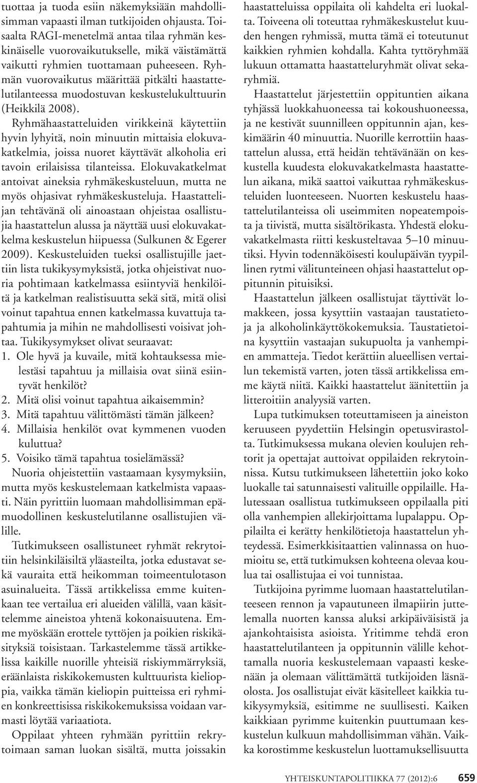 Ryhmän vuorovaikutus määrittää pitkälti haastattelutilanteessa muodostuvan keskustelukulttuurin (Heikkilä 2008).