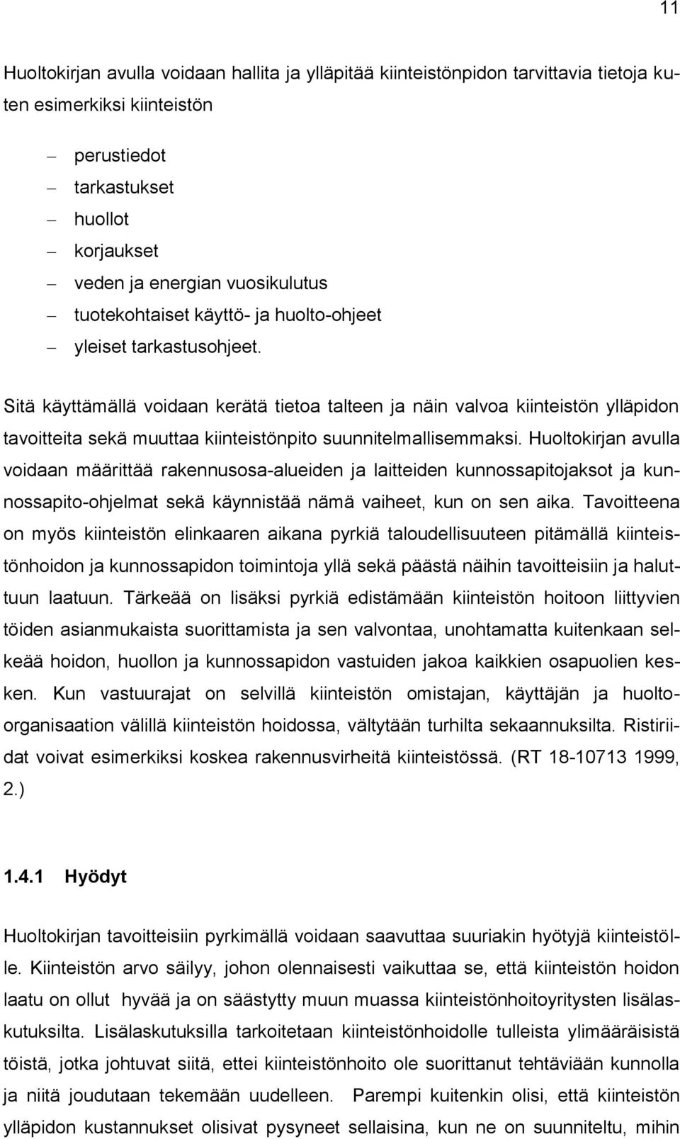 Sitä käyttämällä voidaan kerätä tietoa talteen ja näin valvoa kiinteistön ylläpidon tavoitteita sekä muuttaa kiinteistönpito suunnitelmallisemmaksi.