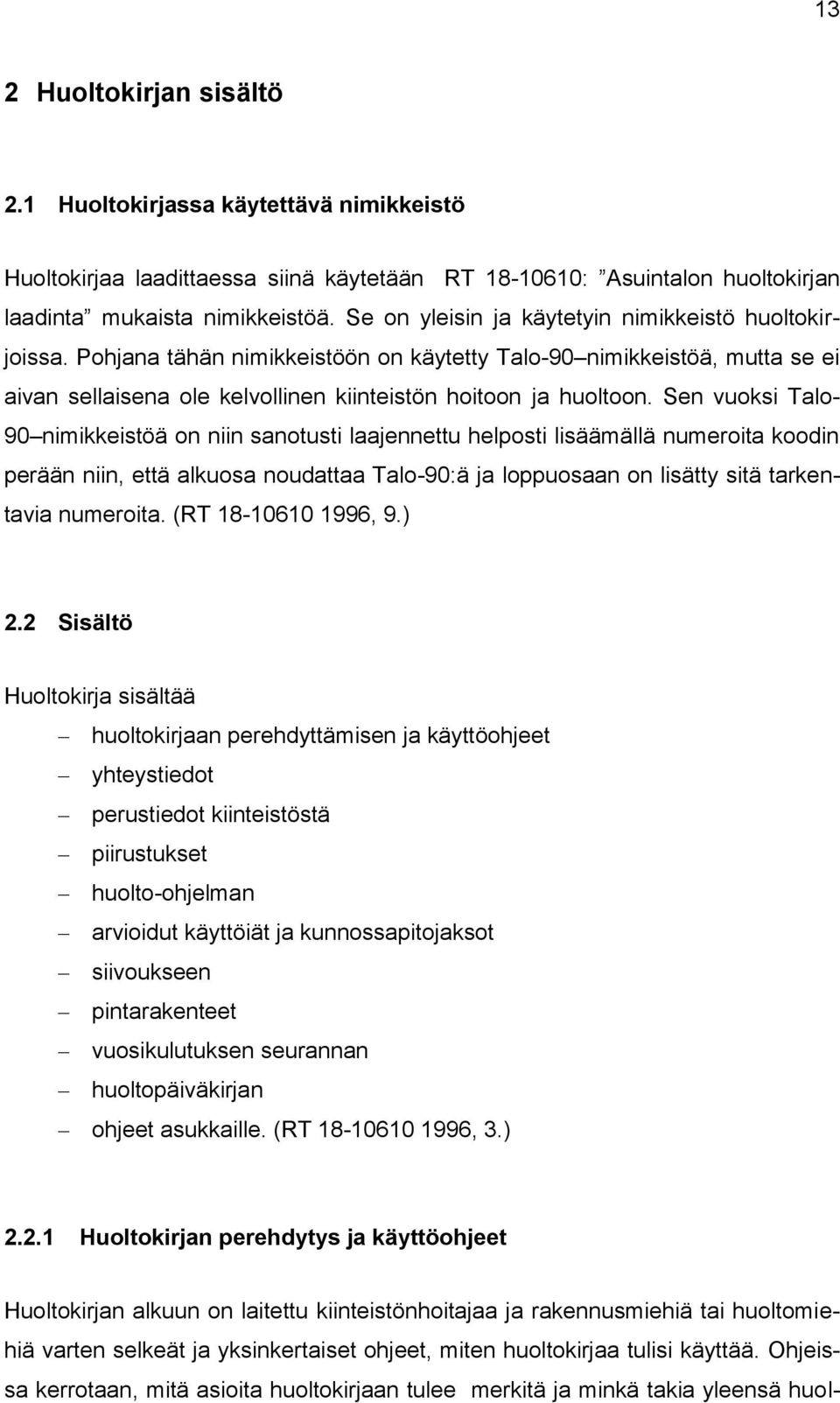 Sen vuoksi Talo- 90 nimikkeistöä on niin sanotusti laajennettu helposti lisäämällä numeroita koodin perään niin, että alkuosa noudattaa Talo-90:ä ja loppuosaan on lisätty sitä tarkentavia numeroita.