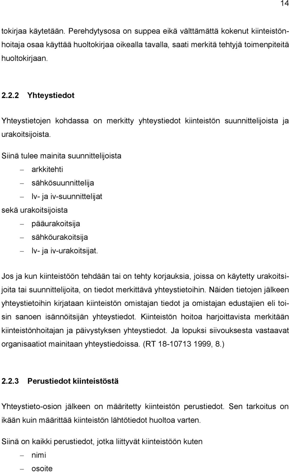 Siinä tulee mainita suunnittelijoista arkkitehti sähkösuunnittelija lv- ja iv-suunnittelijat sekä urakoitsijoista pääurakoitsija sähköurakoitsija lv- ja iv-urakoitsijat.