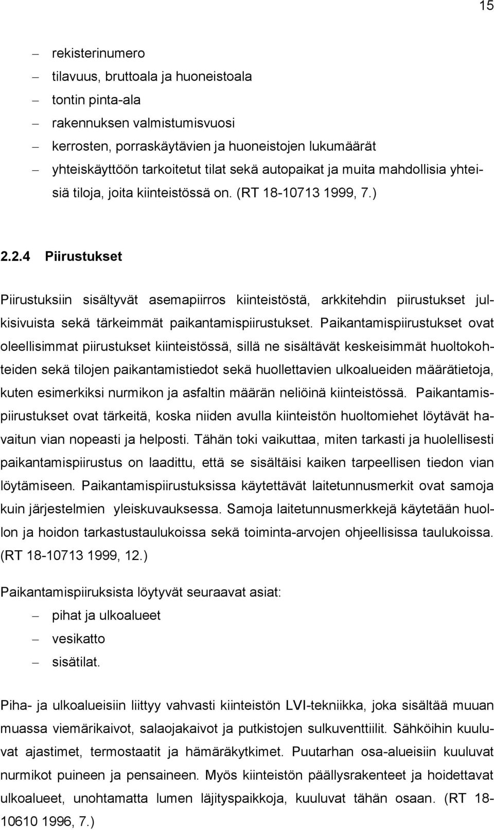 2.4 Piirustukset Piirustuksiin sisältyvät asemapiirros kiinteistöstä, arkkitehdin piirustukset julkisivuista sekä tärkeimmät paikantamispiirustukset.