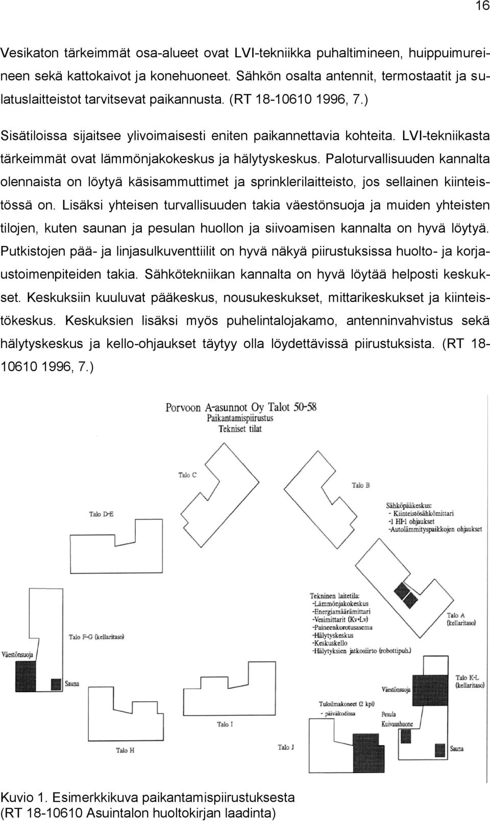 LVI-tekniikasta tärkeimmät ovat lämmönjakokeskus ja hälytyskeskus. Paloturvallisuuden kannalta olennaista on löytyä käsisammuttimet ja sprinklerilaitteisto, jos sellainen kiinteistössä on.