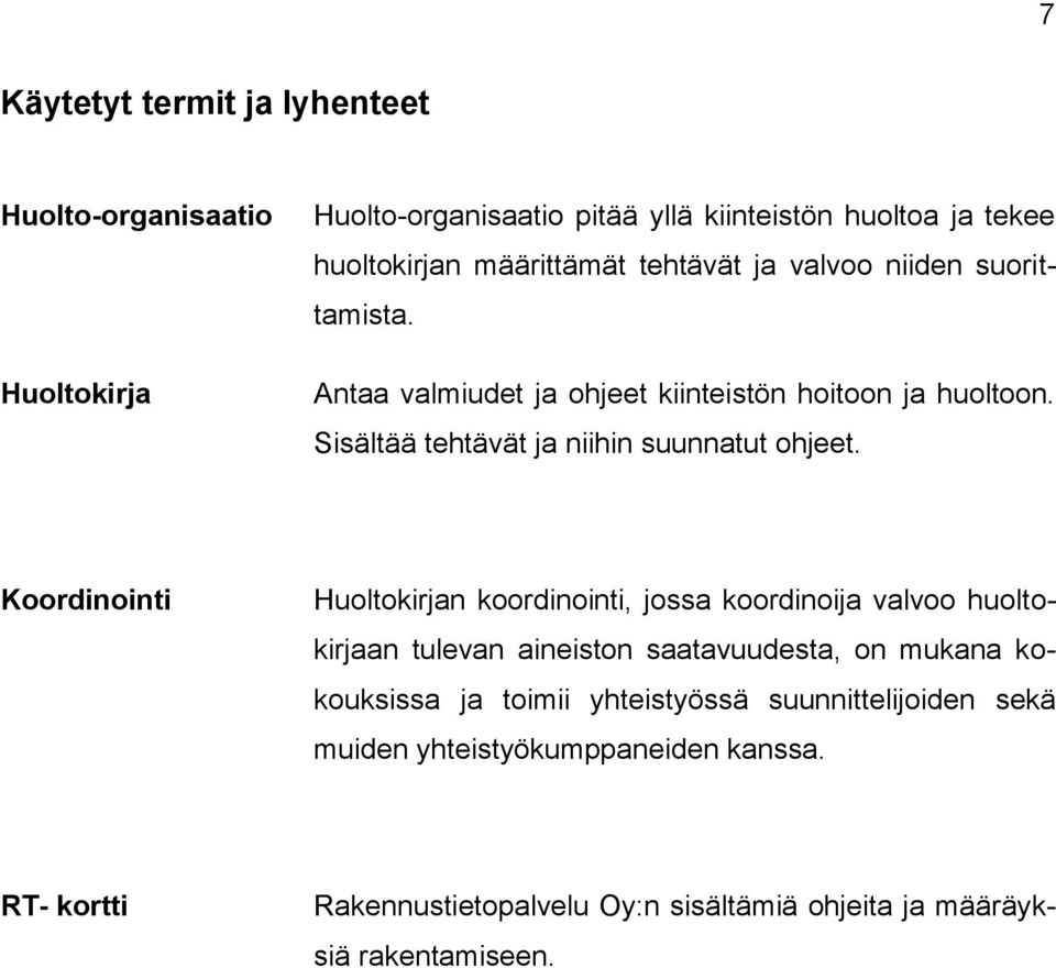 Koordinointi Huoltokirjan koordinointi, jossa koordinoija valvoo huoltokirjaan tulevan aineiston saatavuudesta, on mukana kokouksissa ja toimii