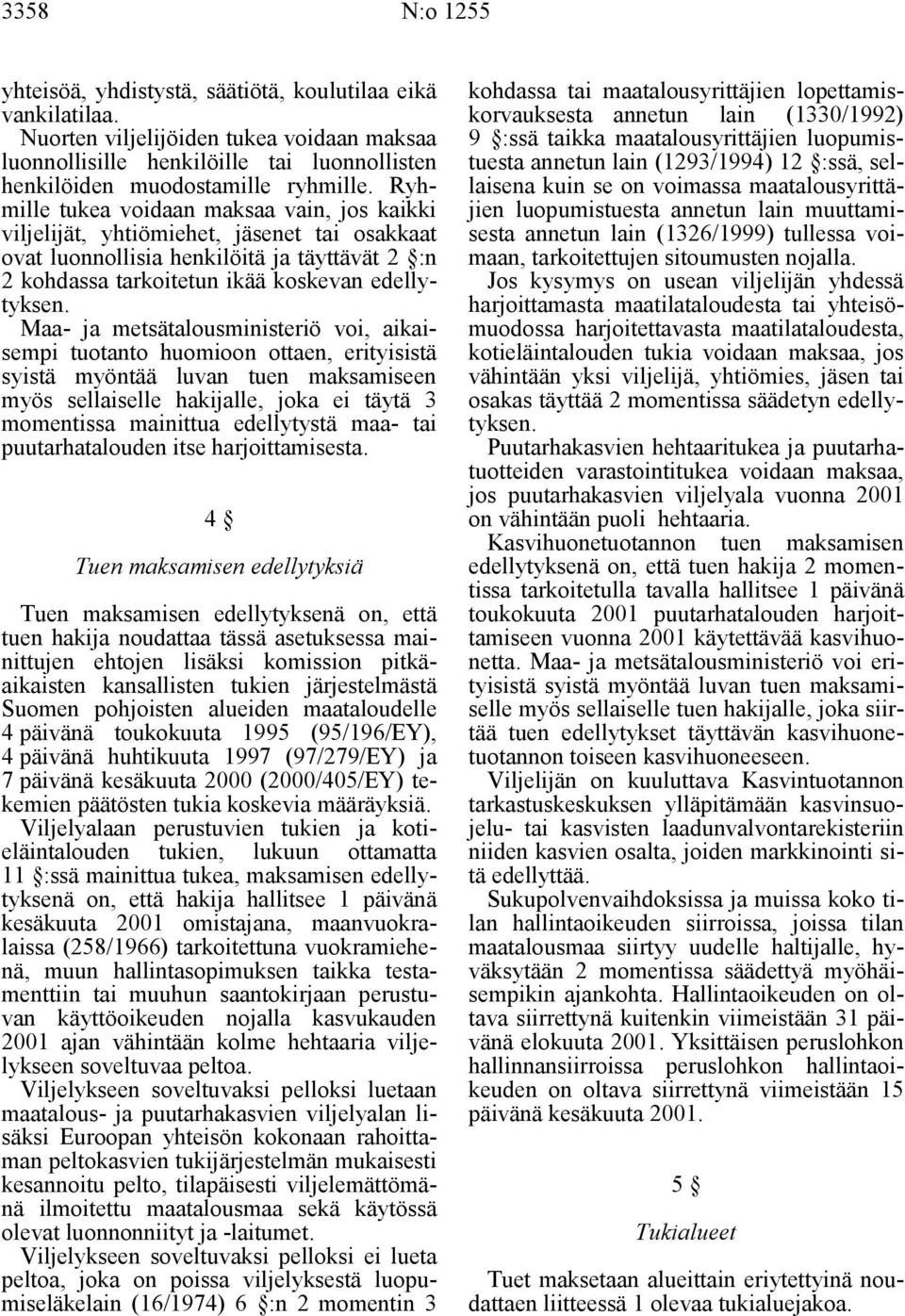 Maa- ja metsätalousministeriö voi, aikaisempi tuotanto huomioon ottaen, erityisistä syistä myöntää luvan tuen maksamiseen myös sellaiselle hakijalle, joka ei täytä 3 momentissa mainittua edellytystä