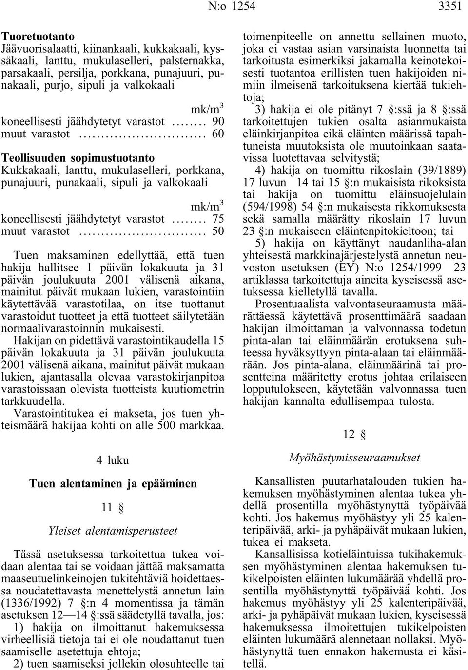 .. 60 Teollisuuden sopimustuotanto Kukkakaali, lanttu, mukulaselleri, porkkana, punajuuri, punakaali, sipuli ja valkokaali mk/m 3 koneellisesti jäähdytetyt varastot... 75 muut varastot.