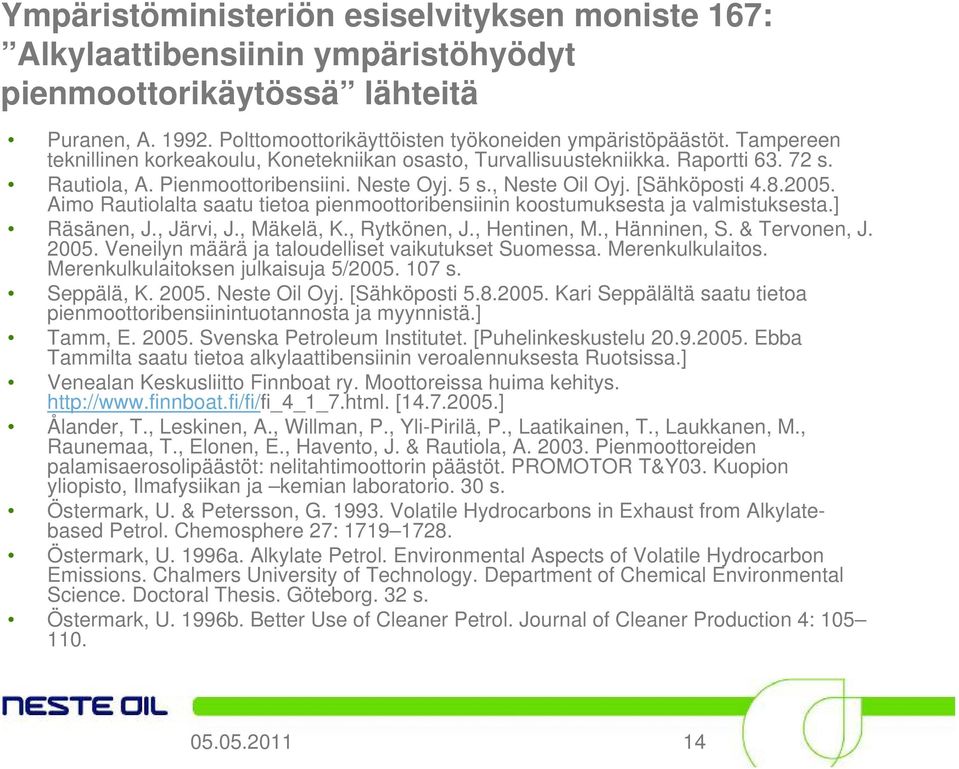 Aimo Rautiolalta saatu tietoa pienmoottoribensiinin koostumuksesta ja valmistuksesta.] Räsänen, J., Järvi, J., Mäkelä, K., Rytkönen, J., Hentinen, M., Hänninen, S. & Tervonen, J. 2005.