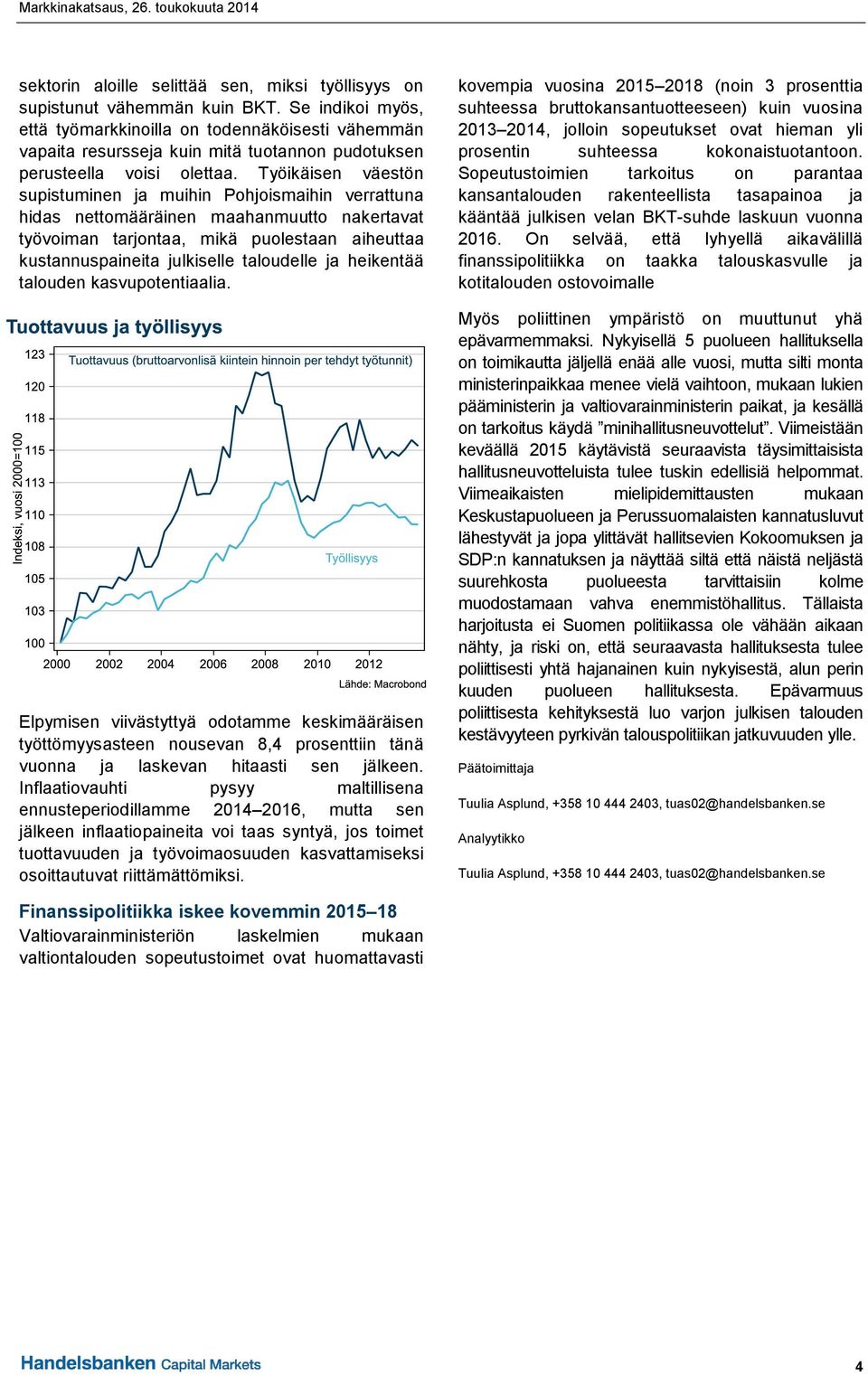 Työikäisen väestön supistuminen ja muihin Pohjoismaihin verrattuna hidas nettomääräinen maahanmuutto nakertavat työvoiman tarjontaa, mikä puolestaan aiheuttaa kustannuspaineita julkiselle taloudelle