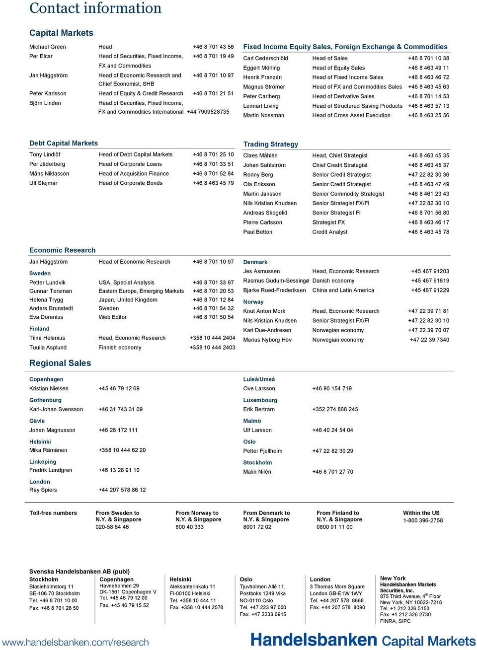 Income Equity Sales, Foreign Exchange & Commodities Carl Cederschiöld Head of Sales +46 8 701 10 38 Eggert Mörling Head of Equity Sales +46 8 463 49 11 Henrik Franzén Head of Fixed Income Sales +46 8