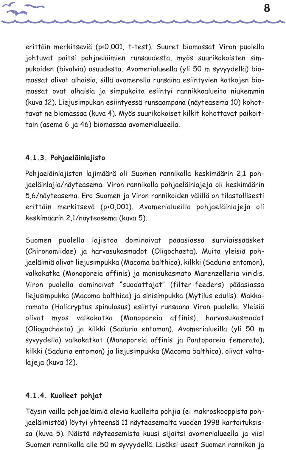 Liejusimpukan esiintyessä runsaampana (näyteasema 1) kohottavat ne biomassaa (kuva 4). Myös suurikokoiset kilkit kohottavat paikoittain (asema 6 ja 46) biomassaa avomerialueella. 4.1.3.