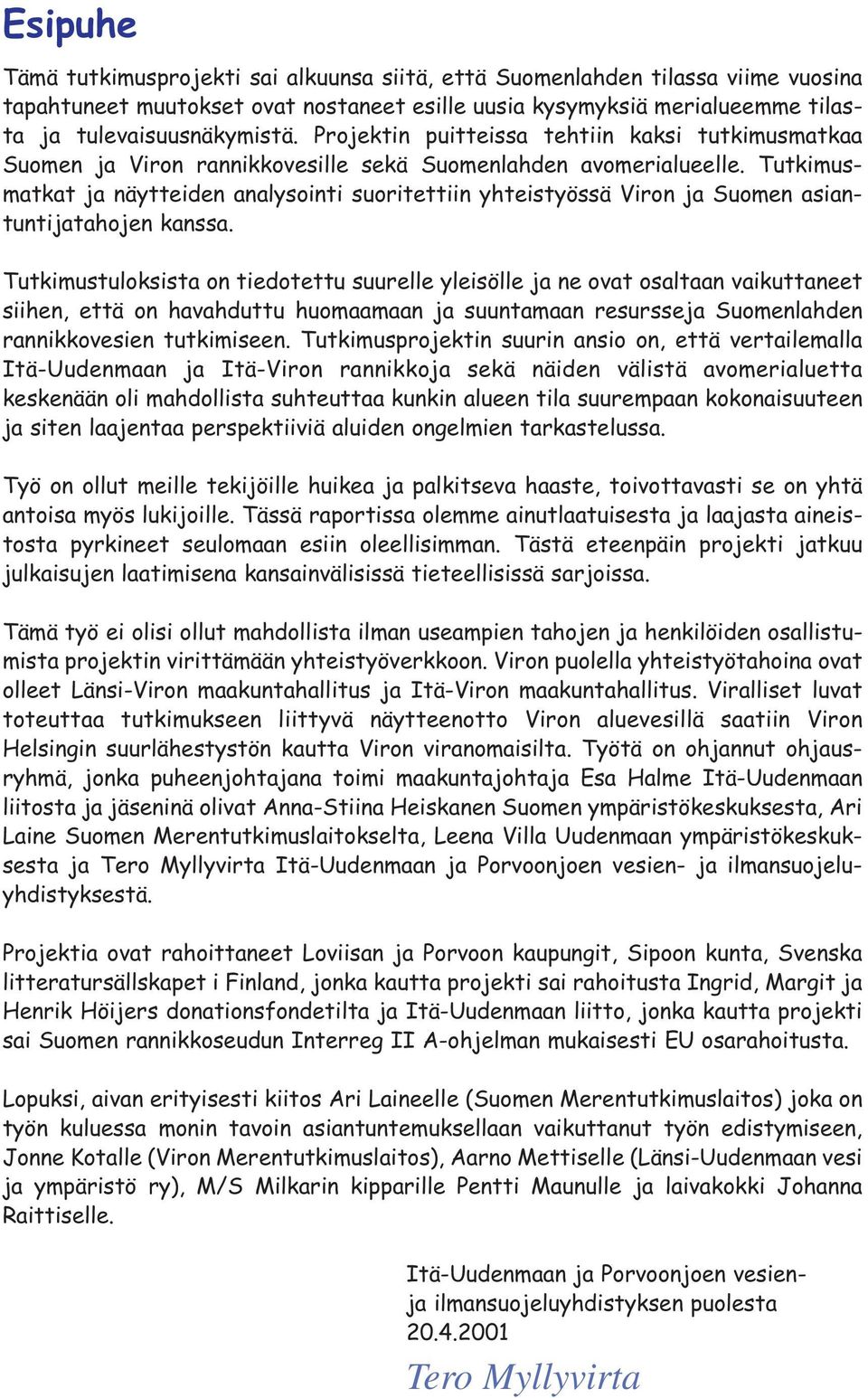 Tutkimusmatkat ja näytteiden analysointi suoritettiin yhteistyössä Viron ja Suomen asiantuntijatahojen kanssa.
