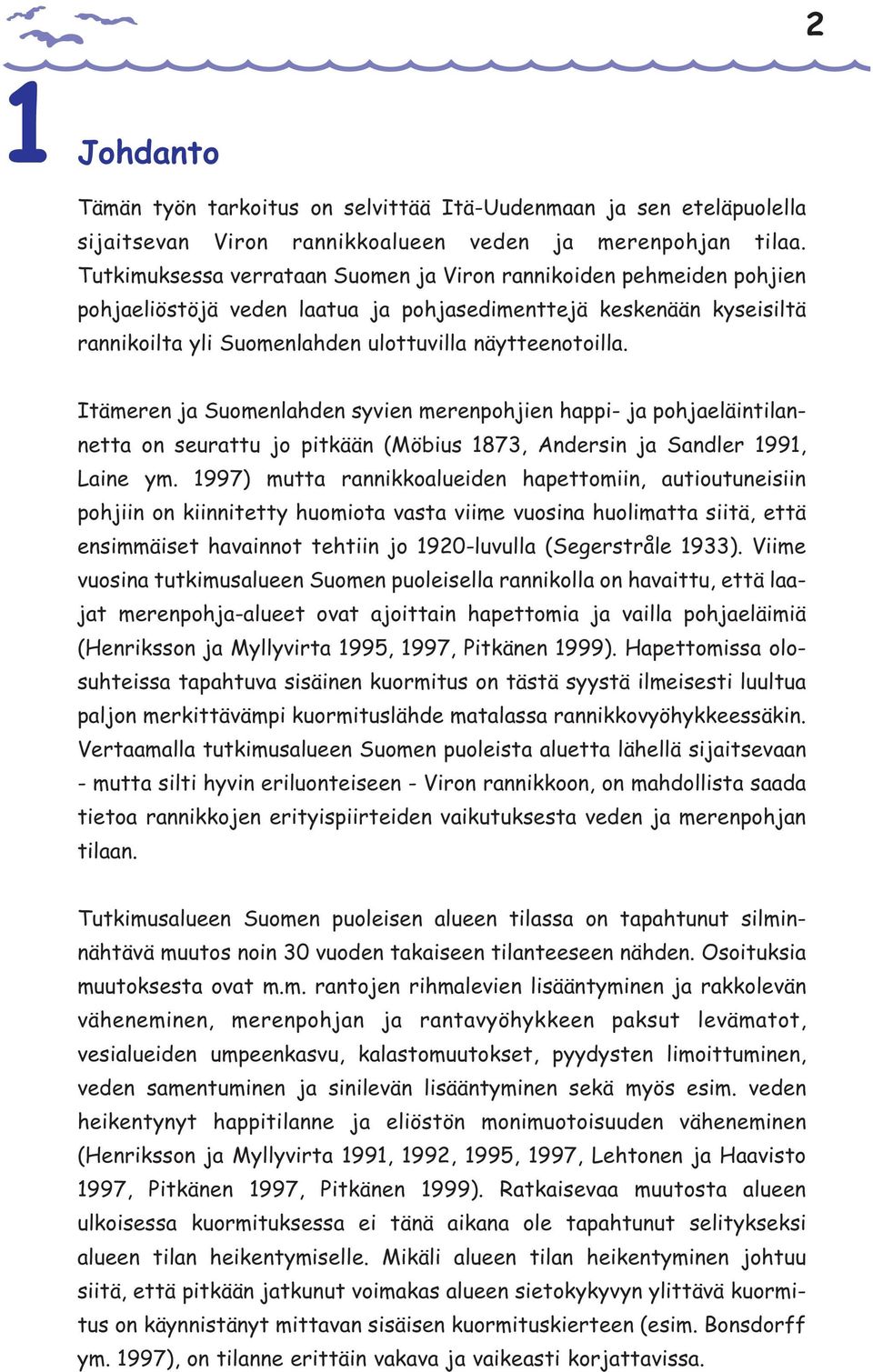 Itämeren ja Suomenlahden syvien merenpohjien happi- ja pohjaeläintilannetta on seurattu jo pitkään (Möbius 1873, Andersin ja Sandler 1991, Laine ym.