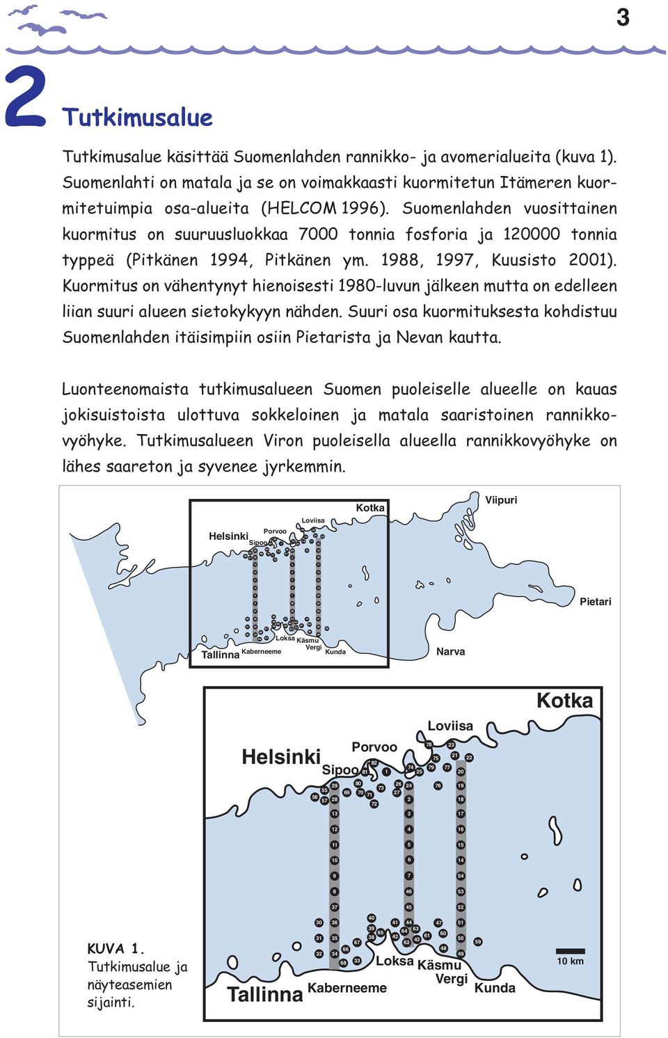 Kuormitus on vähentynyt hienoisesti 198-luvun jälkeen mutta on edelleen liian suuri alueen sietokykyyn nähden.