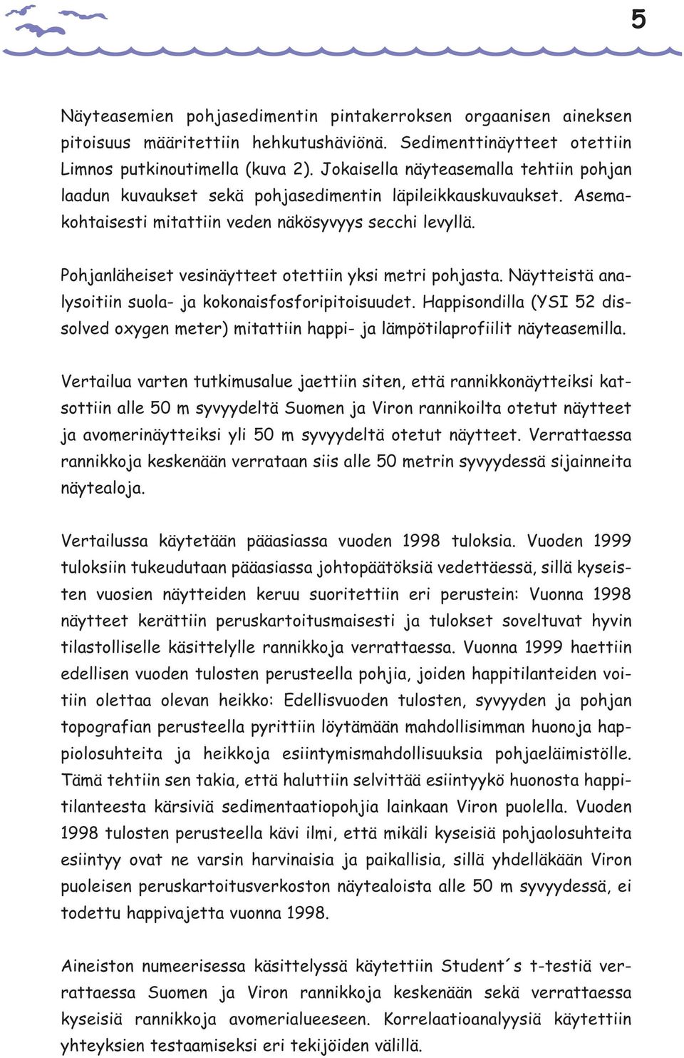 Pohjanläheiset vesinäytteet otettiin yksi metri pohjasta. Näytteistä analysoitiin suola- ja kokonaisfosforipitoisuudet.