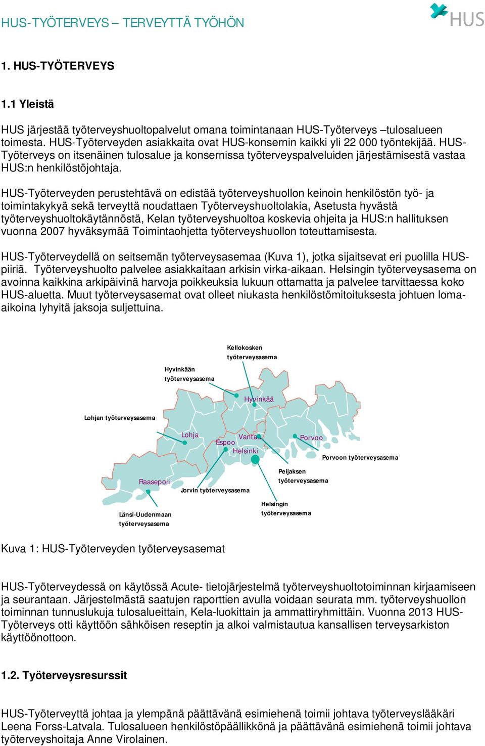 HUS- Työterveys on itsenäinen tulosalue ja konsernissa työterveyspalveluiden järjestämisestä vastaa HUS:n henkilöstöjohtaja.