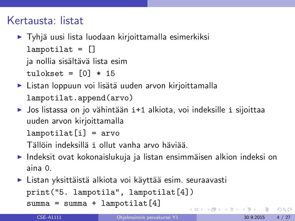 append(arvo) Jos listassa on jo vähintään i+1 alkiota, voi indeksille i sijoittaa uuden arvon kirjoittamalla lampotilat[i] = arvo Tällöin indeksillä i ollut