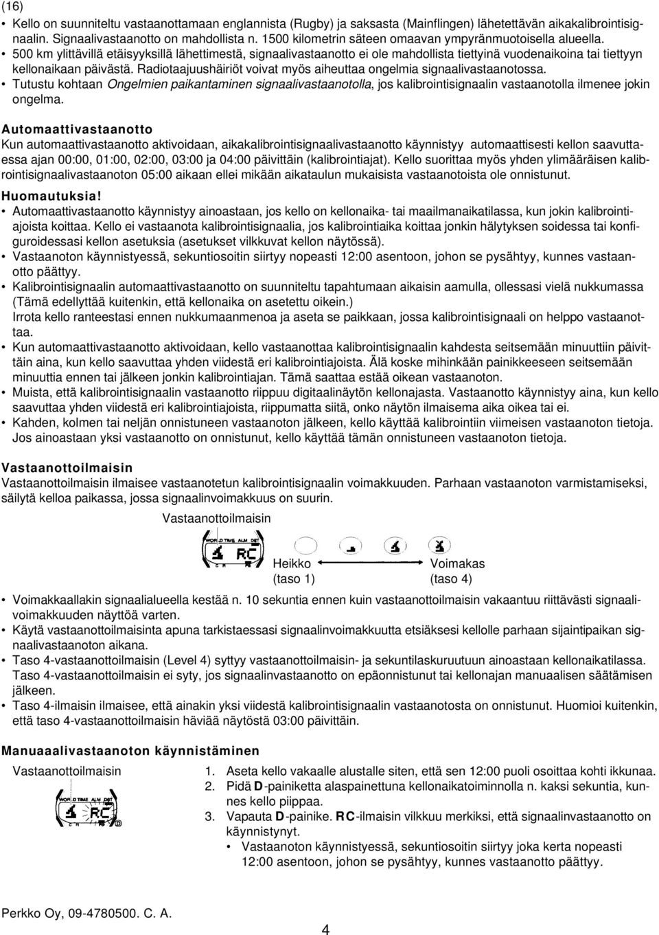 500 km ylittävillä etäisyyksillä lähettimestä, signaalivastaanotto ei ole mahdollista tiettyinä vuodenaikoina tai tiettyyn kellonaikaan päivästä.