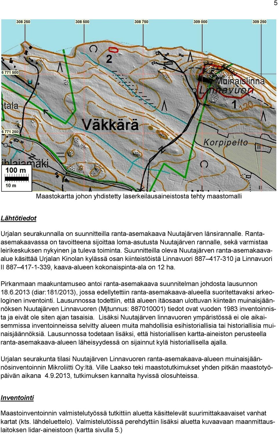 Suunnitteilla oleva Nuutajärven ranta-asemakaavaalue käsittää Urjalan Kinolan kylässä osan kiinteistöistä Linnavuori 887 417-310 ja Linnavuori II 887 417-1-339, kaava-alueen kokonaispinta-ala on 12