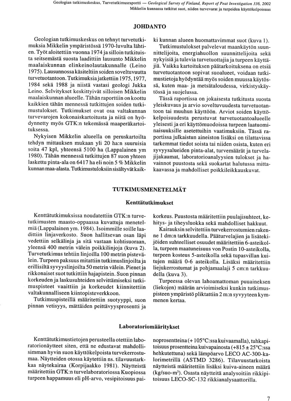 elikeiolautakualle (Leio 1975) Lausuossa käsiteltii soide soveltuvuutta turvetuotatoo Tutkimuksia jatkettii 1975, 1977, 1984 sekä 1988 ja iistä vastasi geologi Jukka Leio Selvitykset keskittyivät