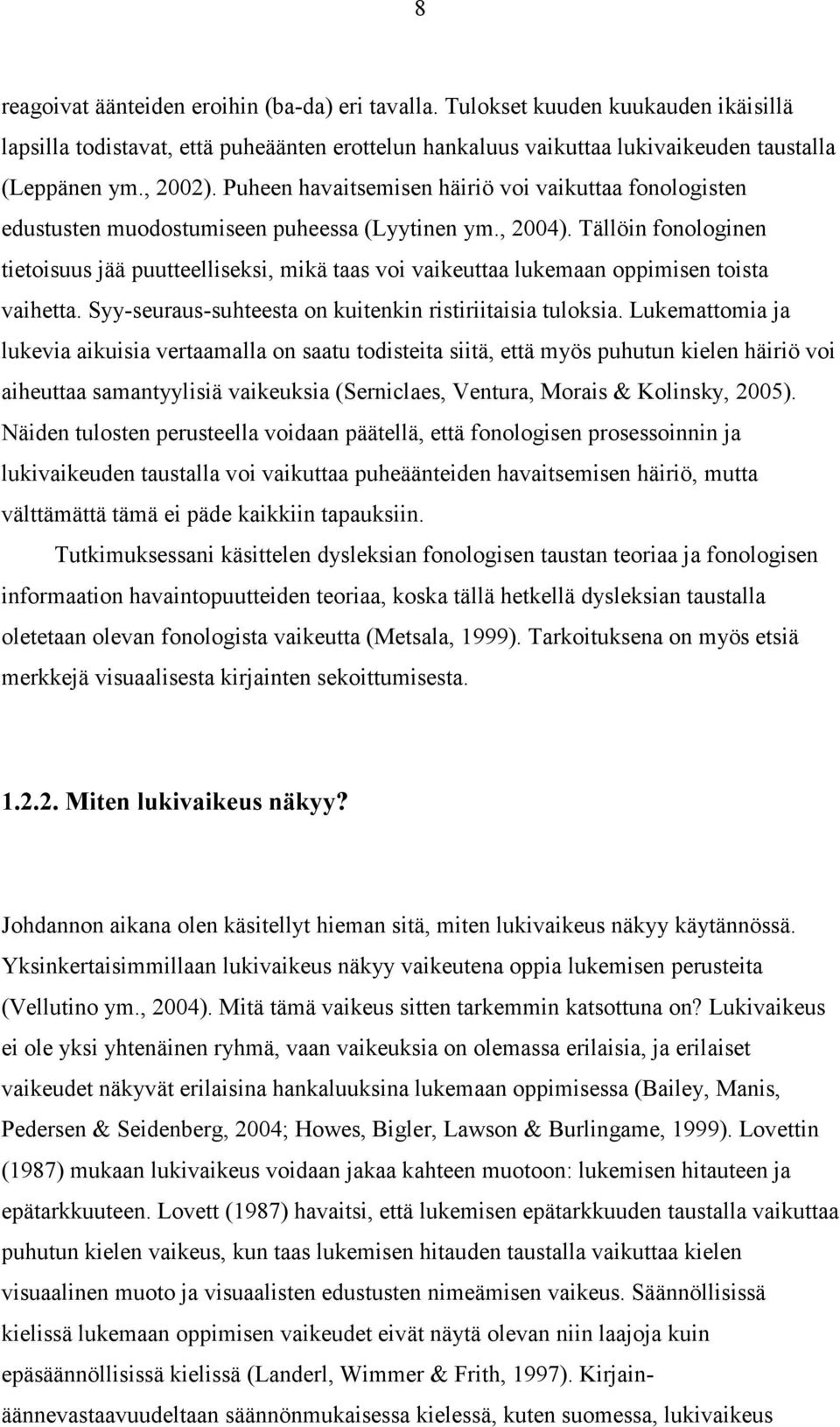 Tällöin fonologinen tietoisuus jää puutteelliseksi, mikä taas voi vaikeuttaa lukemaan oppimisen toista vaihetta. Syy-seuraus-suhteesta on kuitenkin ristiriitaisia tuloksia.