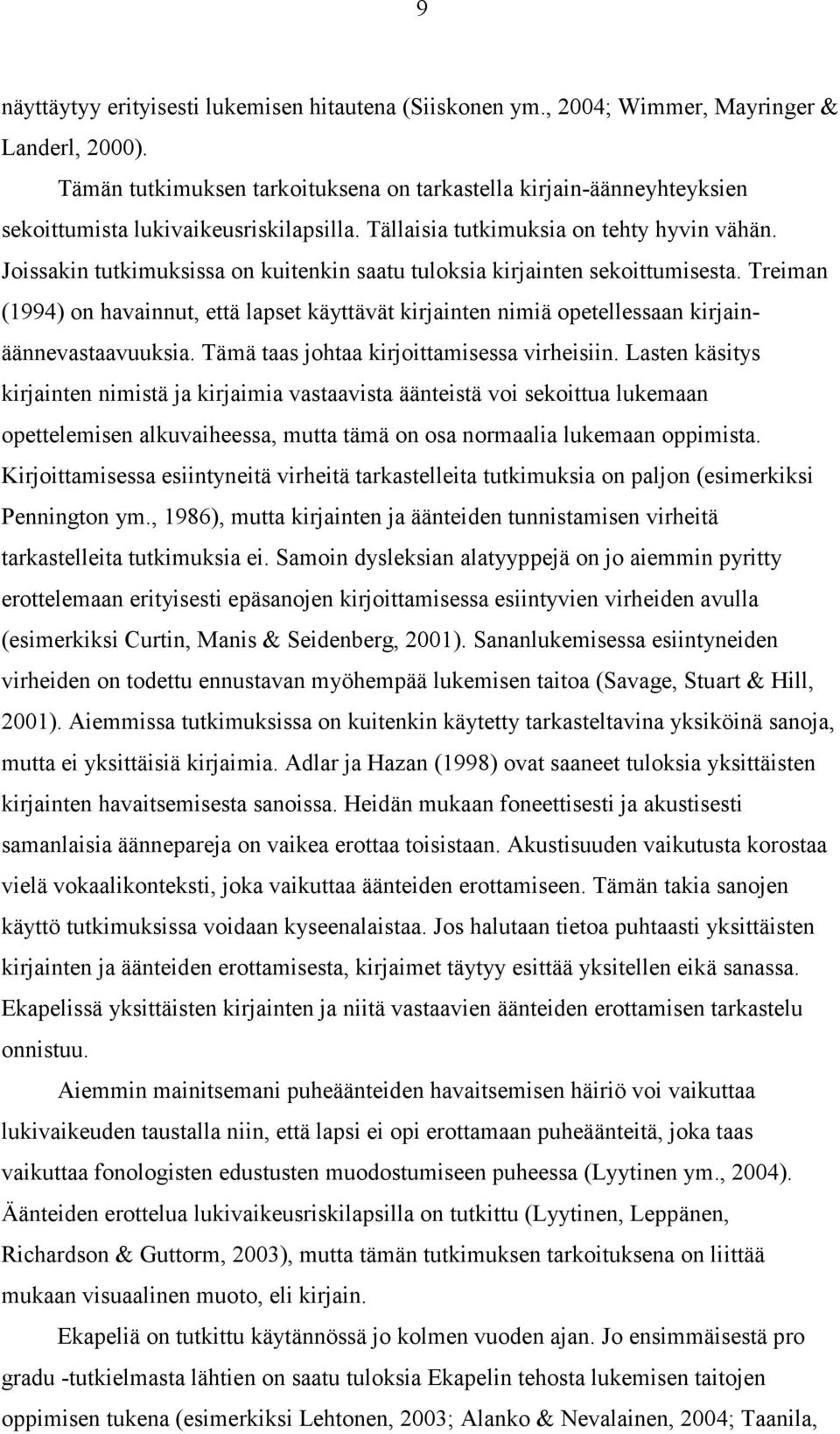 Joissakin tutkimuksissa on kuitenkin saatu tuloksia kirjainten sekoittumisesta. Treiman (1994) on havainnut, että lapset käyttävät kirjainten nimiä opetellessaan kirjainäännevastaavuuksia.