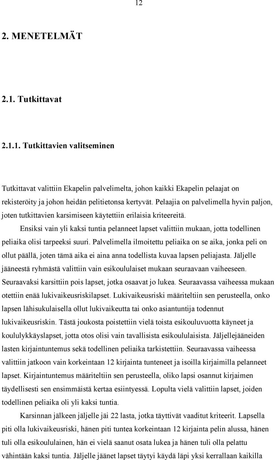 Ensiksi vain yli kaksi tuntia pelanneet lapset valittiin mukaan, jotta todellinen peliaika olisi tarpeeksi suuri.