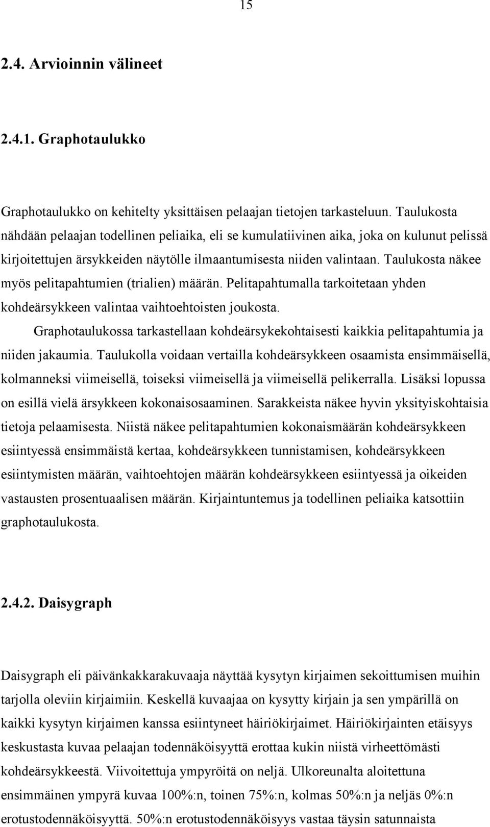 Taulukosta näkee myös pelitapahtumien (trialien) määrän. Pelitapahtumalla tarkoitetaan yhden kohdeärsykkeen valintaa vaihtoehtoisten joukosta.