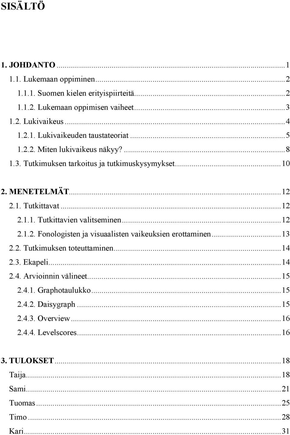 ..12 2.1.2. Fonologisten ja visuaalisten vaikeuksien erottaminen...13 2.2. Tutkimuksen toteuttaminen...14 2.3. Ekapeli...14 2.4. Arvioinnin välineet...15 2.4.1. Graphotaulukko.