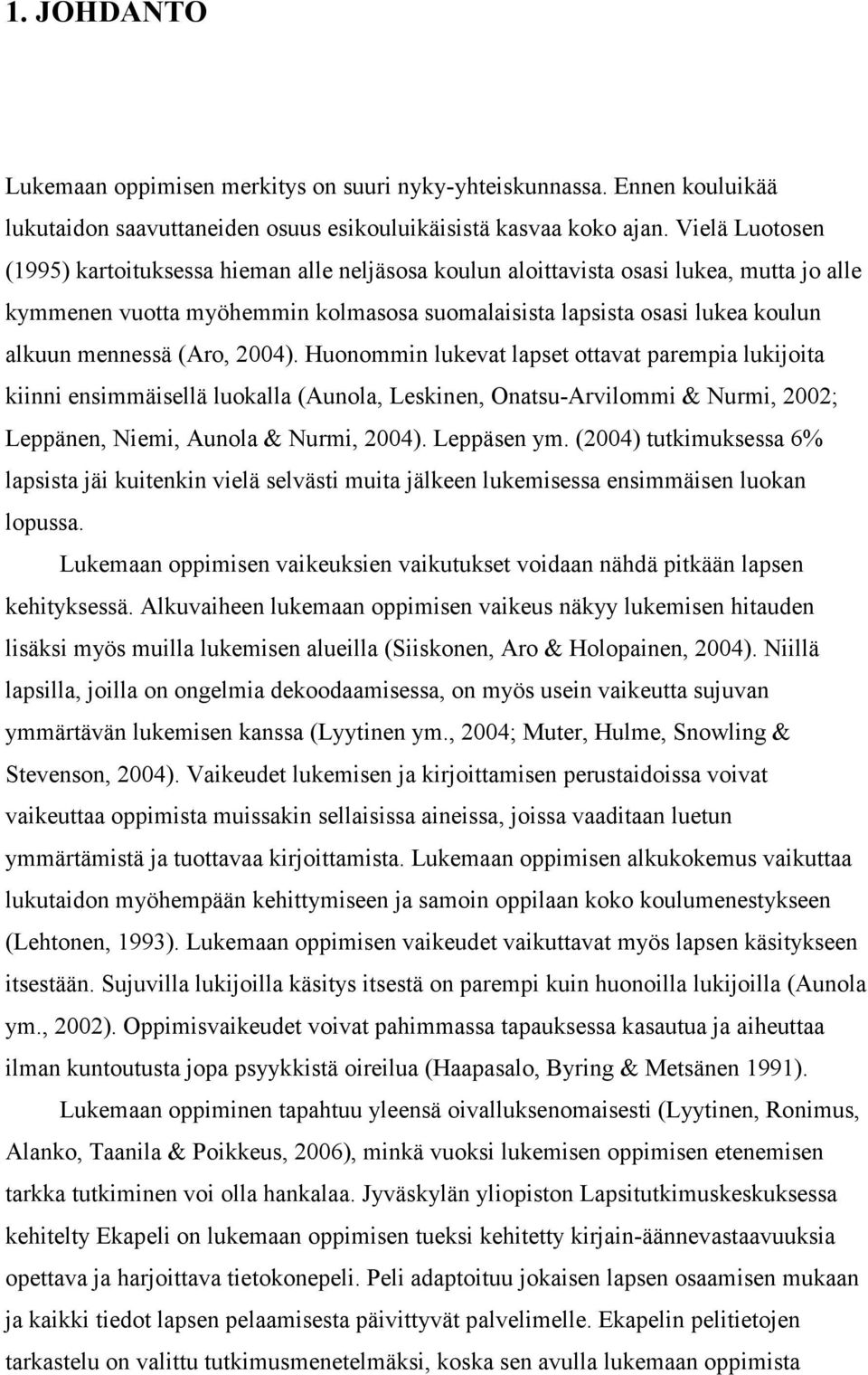 (Aro, 2004). Huonommin lukevat lapset ottavat parempia lukijoita kiinni ensimmäisellä luokalla (Aunola, Leskinen, Onatsu-Arvilommi & Nurmi, 2002; Leppänen, Niemi, Aunola & Nurmi, 2004). Leppäsen ym.