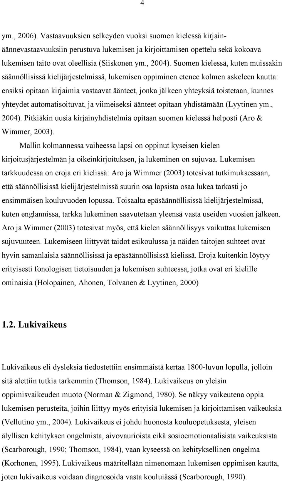 Suomen kielessä, kuten muissakin säännöllisissä kielijärjestelmissä, lukemisen oppiminen etenee kolmen askeleen kautta: ensiksi opitaan kirjaimia vastaavat äänteet, jonka jälkeen yhteyksiä