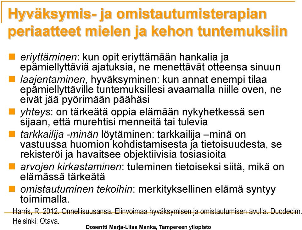 menneitä tai tulevia tarkkailija -minän löytäminen: tarkkailija minä on vastuussa huomion kohdistamisesta ja tietoisuudesta, se rekisteröi ja havaitsee objektiivisia tosiasioita arvojen